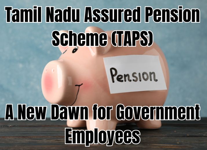 Tamil Nadu Assured Pension Scheme (TAPS): A New Dawn for Government Employees